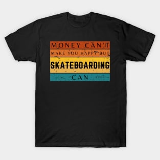 Money Can't Make You Happy But Skateboarding Can T-Shirt